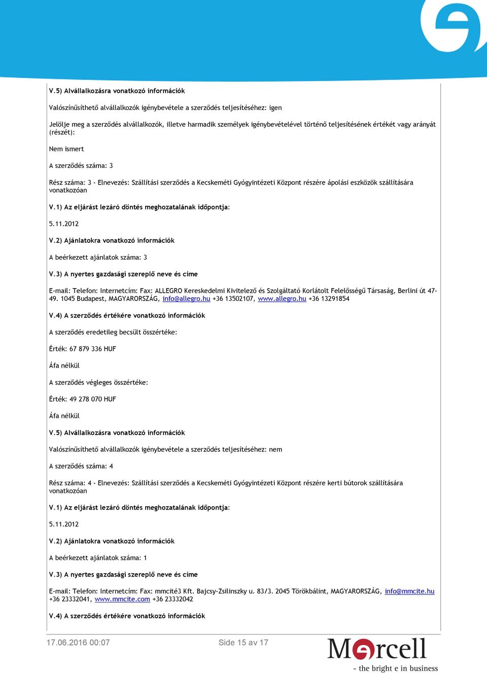 ápolási eszközök szállítására vonatkozóan V.1) Az eljárást lezáró döntés meghozatalának időpontja: 5.11.2012 V.2) Ajánlatokra vonatkozó információk A beérkezett ajánlatok száma: 3 V.