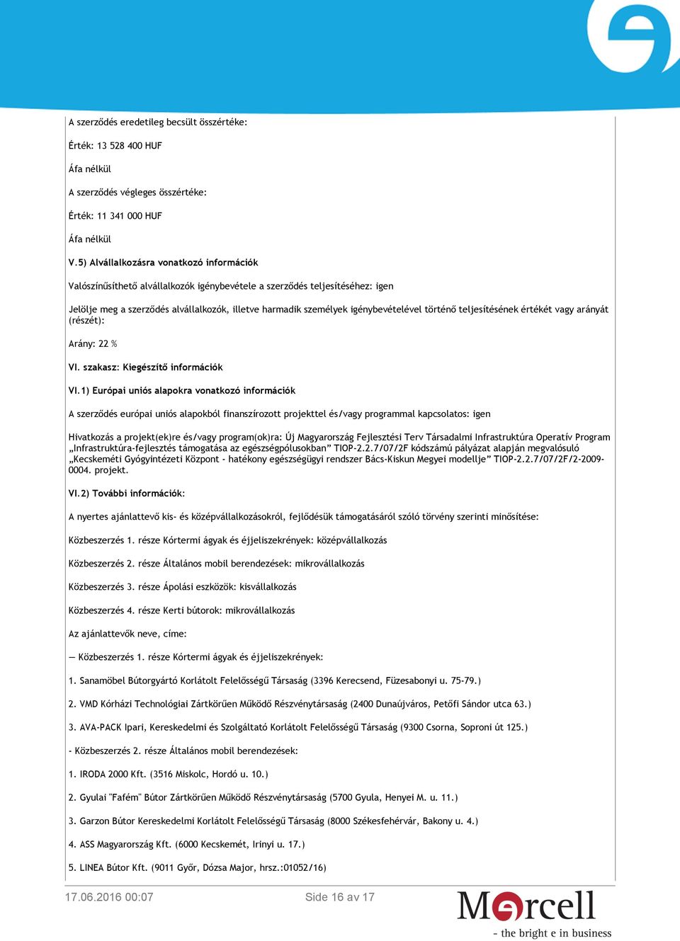 igénybevételével történő teljesítésének értékét vagy arányát (részét): Arány: 22 % VI. szakasz: Kiegészítő információk VI.