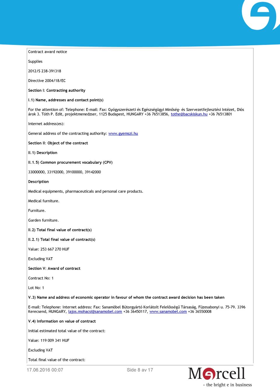 Edit, projektmenedzser, 1125 Budapest, HUNGARY +36 76513856, tothe@bacskiskun.hu +36 76513801 Internet address(es): General address of the contracting authority: www.gyemszi.