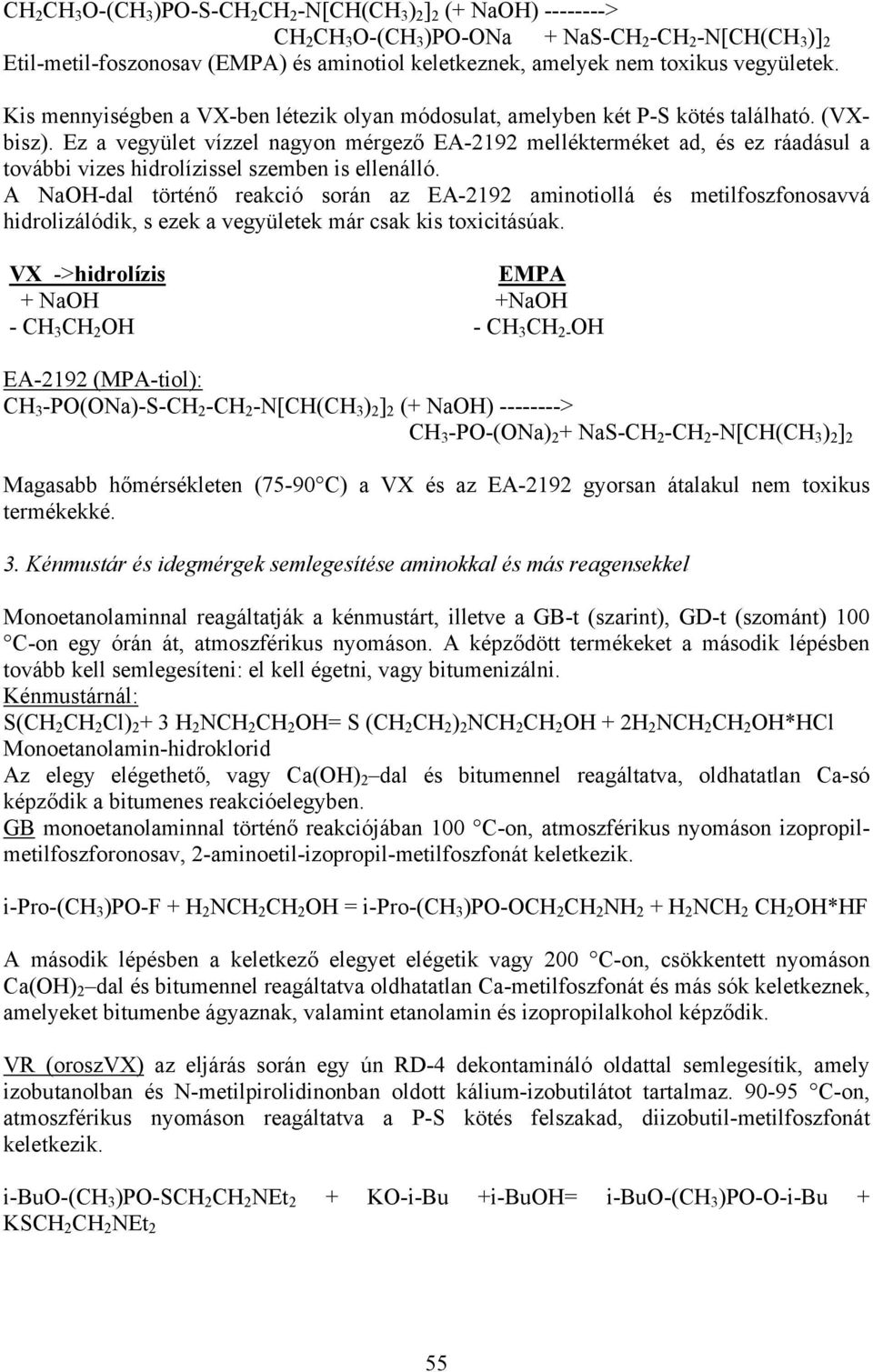 Ez a vegyület vízzel nagyon mérgező EA-2192 mellékterméket ad, és ez ráadásul a további vizes hidrolízissel szemben is ellenálló.