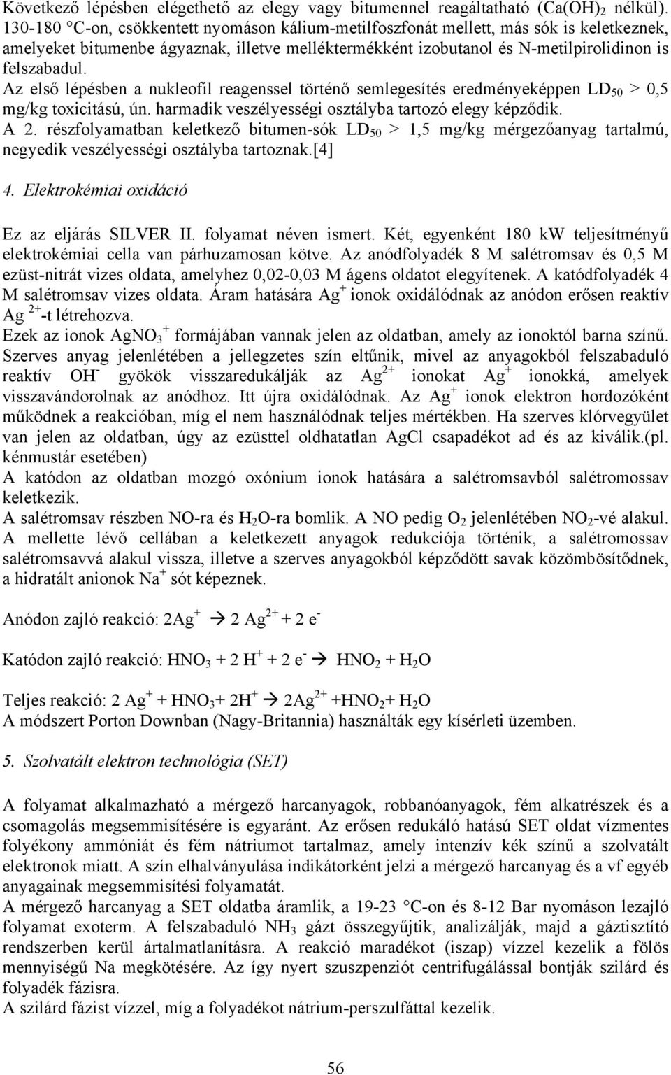 Az első lépésben a nukleofil reagenssel történő semlegesítés eredményeképpen LD 50 > 0,5 mg/kg toxicitású, ún. harmadik veszélyességi osztályba tartozó elegy képződik. A 2.