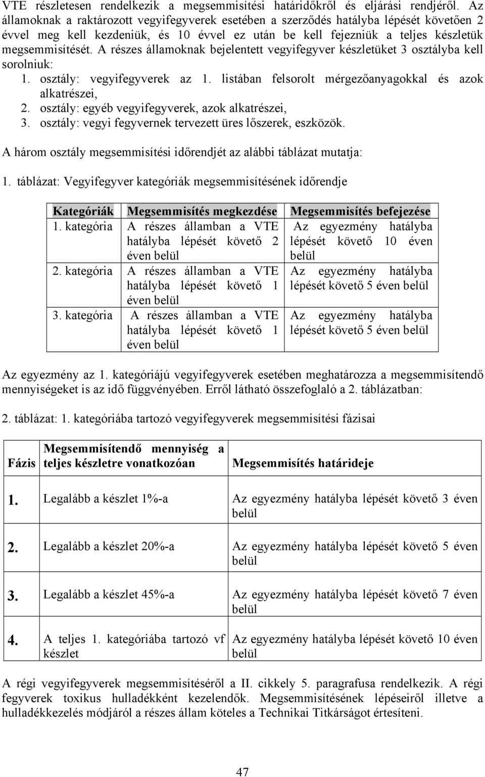 A részes államoknak bejelentett vegyifegyver készletüket 3 osztályba kell sorolniuk: 1. osztály: vegyifegyverek az 1. listában felsorolt mérgezőanyagokkal és azok alkatrészei, 2.