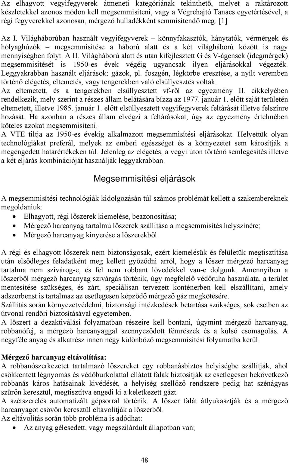 Világháborúban használt vegyifegyverek könnyfakasztók, hánytatók, vérmérgek és hólyaghúzók megsemmisítése a háború alatt és a két világháború között is nagy mennyiségben folyt. A II.