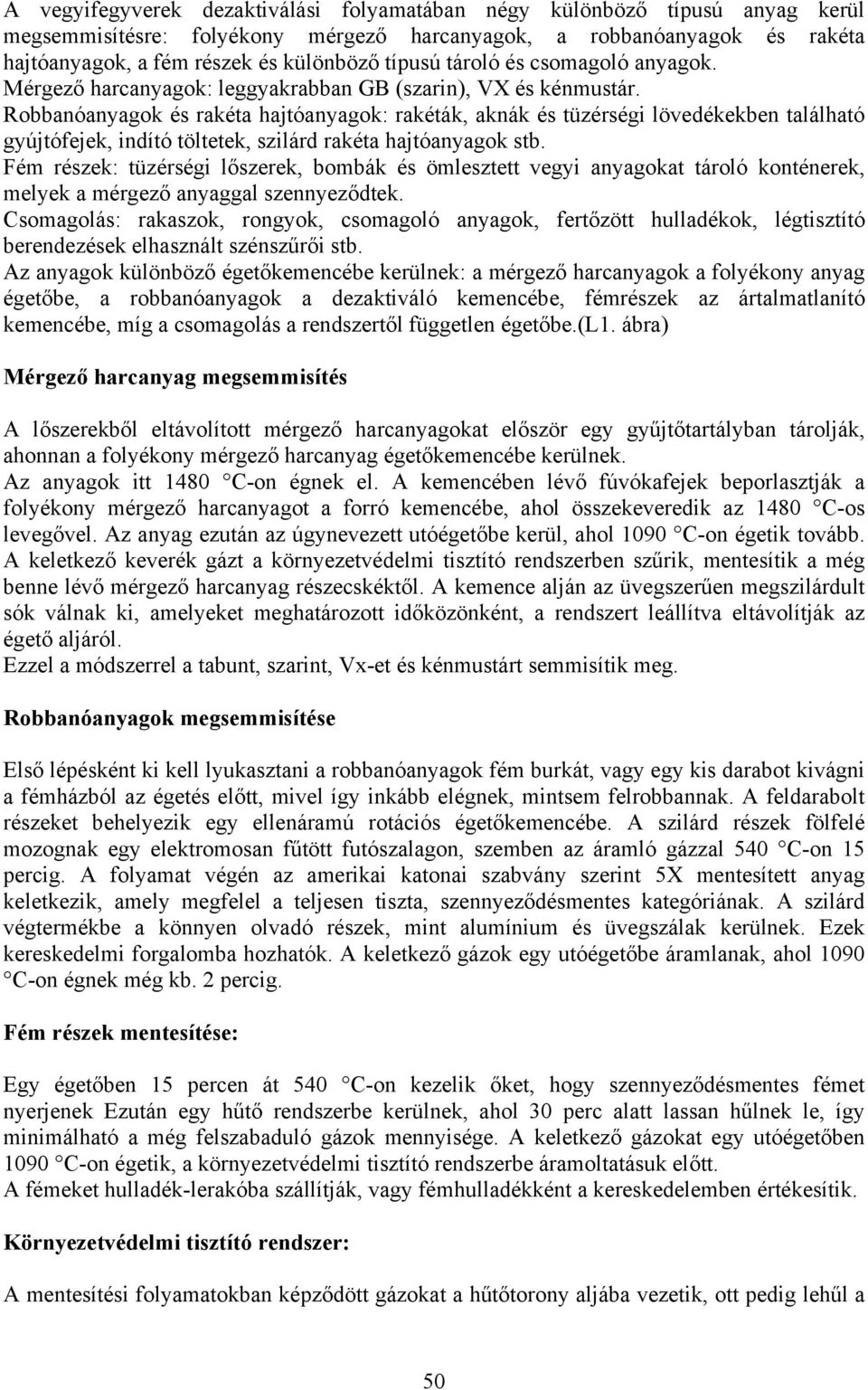 Robbanóanyagok és rakéta hajtóanyagok: rakéták, aknák és tüzérségi lövedékekben található gyújtófejek, indító töltetek, szilárd rakéta hajtóanyagok stb.