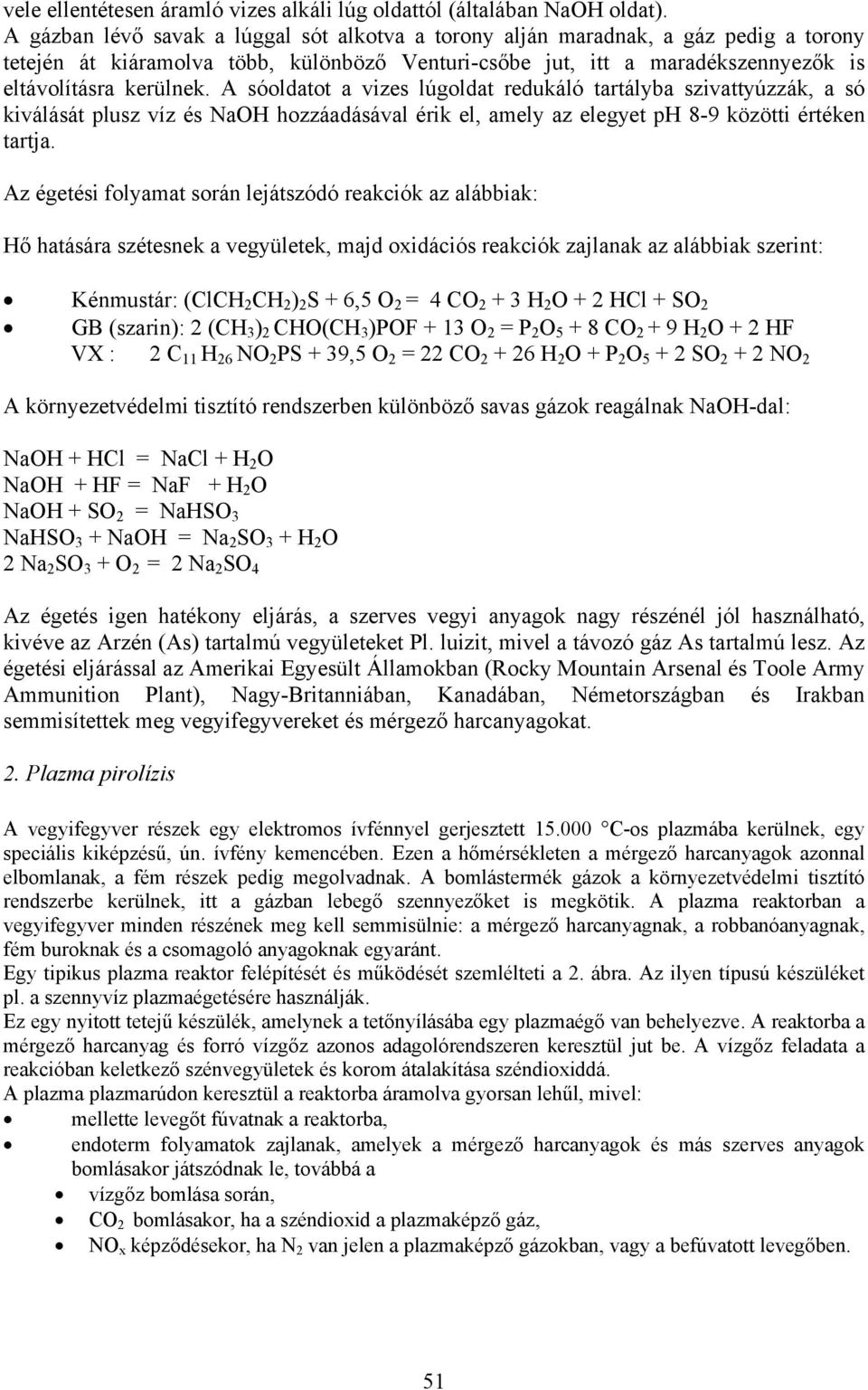 A sóoldatot a vizes lúgoldat redukáló tartályba szivattyúzzák, a só kiválását plusz víz és NaOH hozzáadásával érik el, amely az elegyet ph 8-9 közötti értéken tartja.