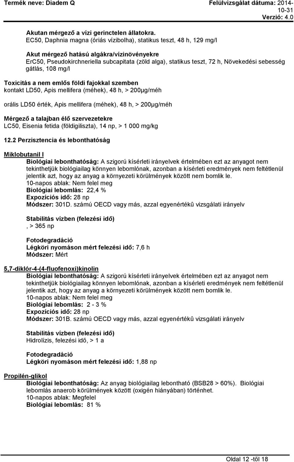 sebesség gátlás, 108 mg/l Toxicitás a nem emlős földi fajokkal szemben kontakt LD50, Apis mellifera (méhek), 48 h, > 200µg/méh orális LD50 érték, Apis mellifera (méhek), 48 h, > 200µg/méh Mérgező a