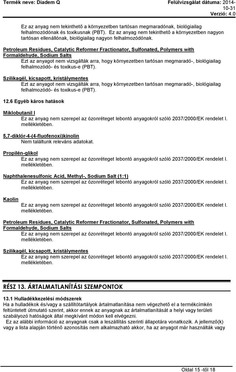 Petroleum Residues, Catalytic Reformer Fractionator, Sulfonated, Polymers with Formaldehyde, Sodium Salts Ezt az anyagot nem vizsgálták arra, hogy környezetben tartósan megmaradó-, biológiailag