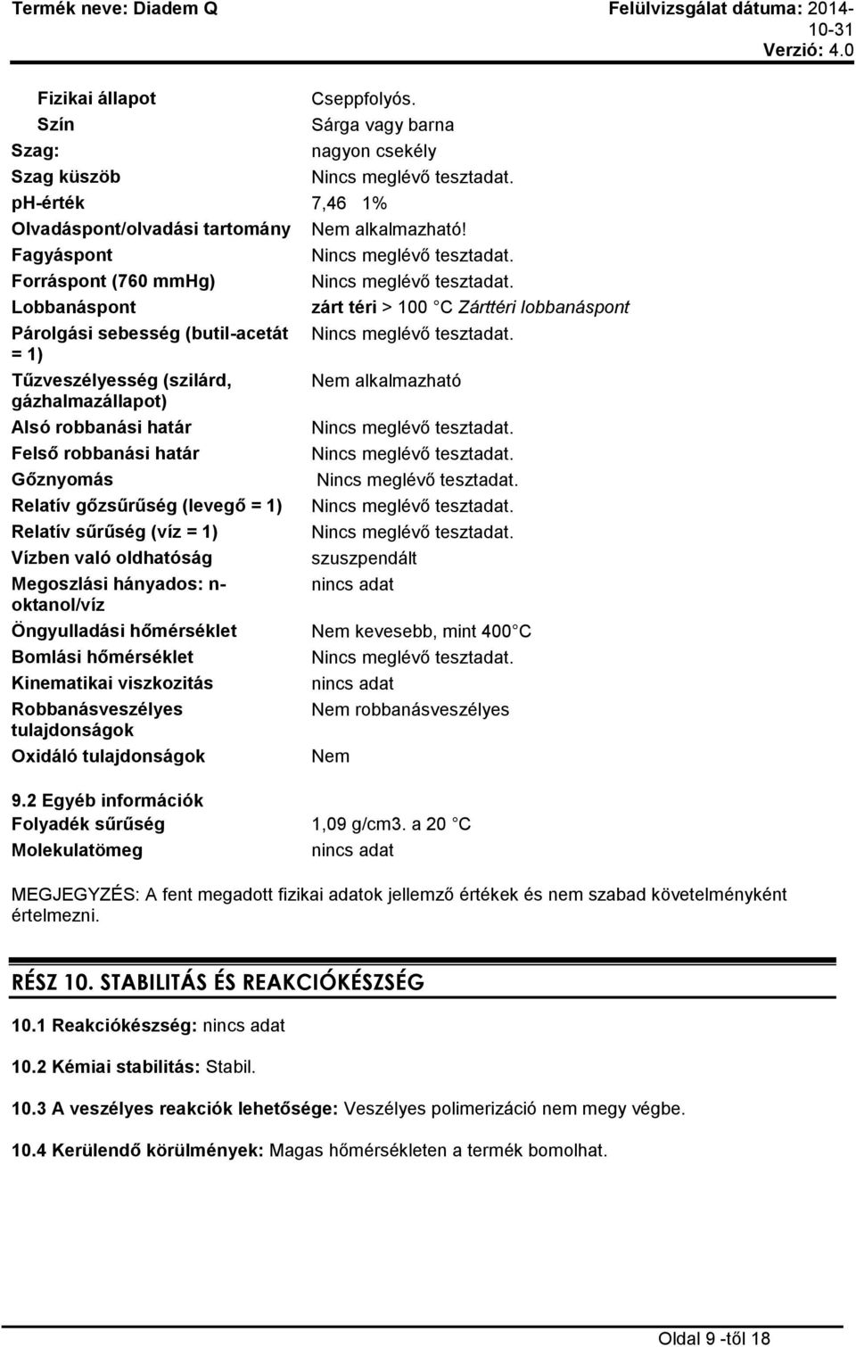 = 1) Tűzveszélyesség (szilárd, Nem alkalmazható gázhalmazállapot) Alsó robbanási határ Nincs meglévő tesztadat. Felső robbanási határ Nincs meglévő tesztadat. Gőznyomás Nincs meglévő tesztadat.