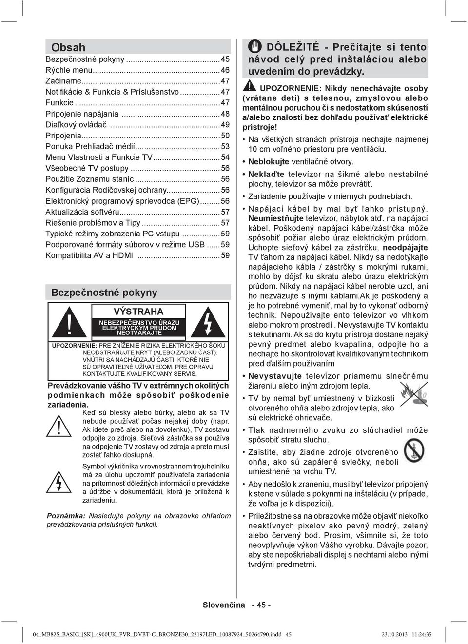 ..56 KonÞ gurácia Rodi ovskej ochrany....56 Elektronický programový sprievodca (EPG)...56 Aktualizácia softvéru...57 Riešenie problémov a Tipy...57 Typické režimy zobrazenia PC vstupu.