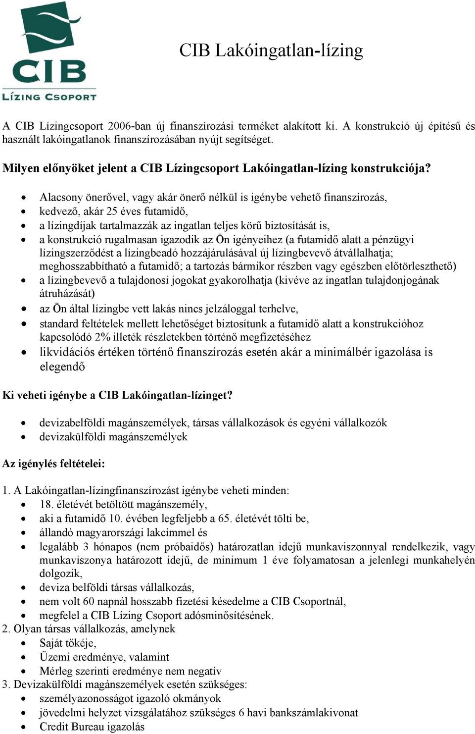 Alacsony önerővel, vagy akár önerő nélkül is igénybe vehető finanszírozás, kedvező, akár 25 éves futamidő, a lízingdíjak tartalmazzák az ingatlan teljes körű biztosítását is, a konstrukció rugalmasan