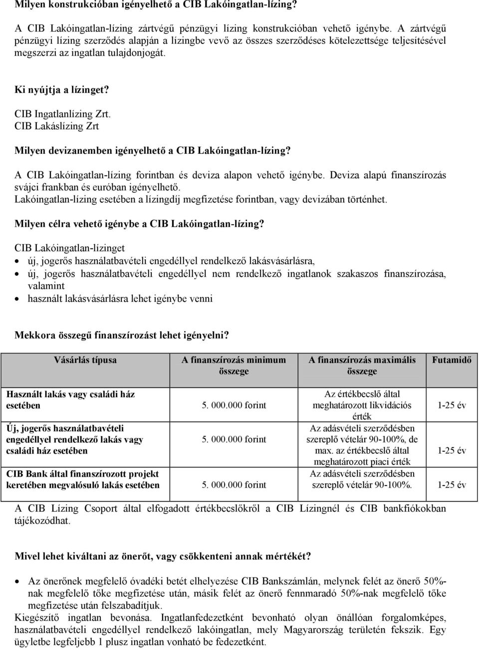 CIB Lakáslízing Zrt Milyen devizanemben igényelhető a CIB Lakóingatlan-lízing? A CIB Lakóingatlan-lízing forintban és deviza alapon vehető igénybe.