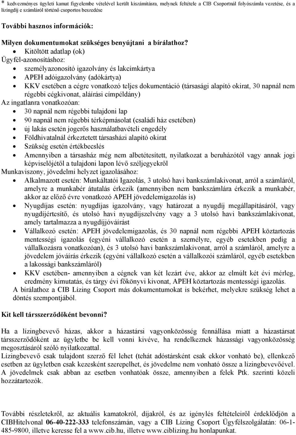 Kitöltött adatlap (ok) Ügyfél-azonosításhoz: személyazonosító igazolvány és lakcímkártya APEH adóigazolvány (adókártya) KKV esetében a cégre vonatkozó teljes dokumentáció (társasági alapító okirat,