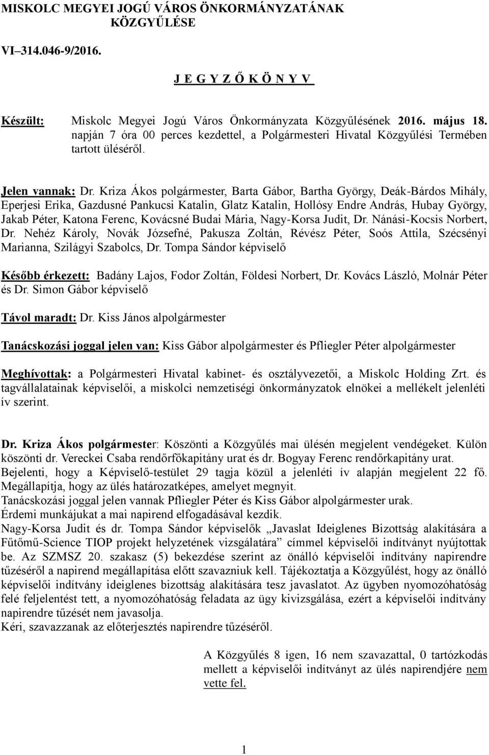 Kriza Ákos polgármester, Barta Gábor, Bartha György, Deák-Bárdos Mihály, Eperjesi Erika, Gazdusné Pankucsi Katalin, Glatz Katalin, Hollósy Endre András, Hubay György, Jakab Péter, Katona Ferenc,