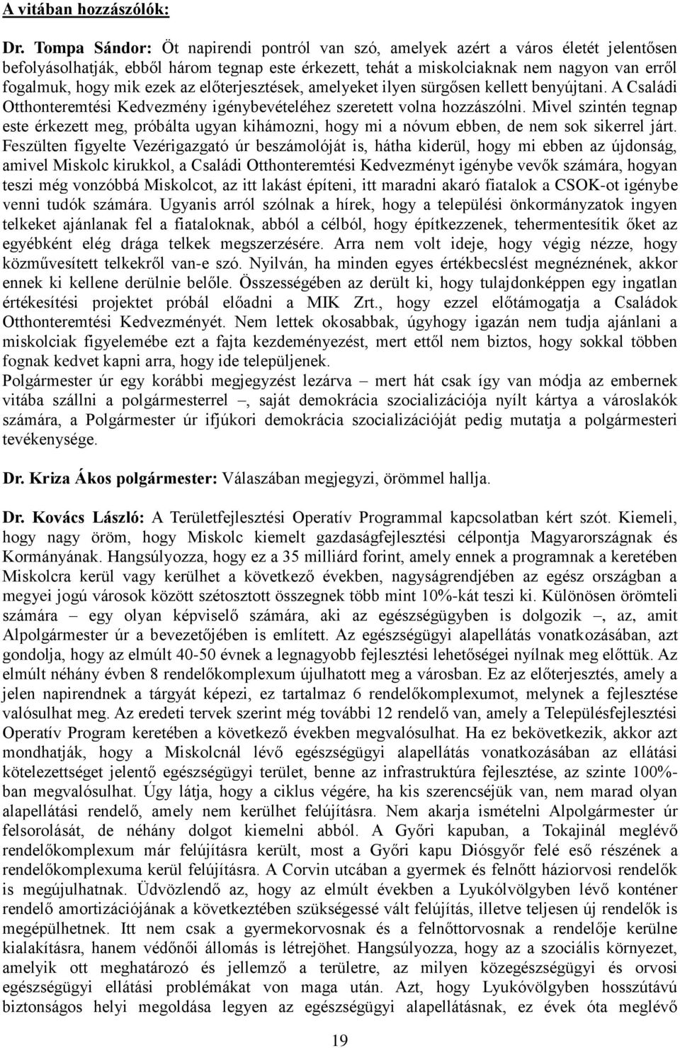 ezek az előterjesztések, amelyeket ilyen sürgősen kellett benyújtani. A Családi Otthonteremtési Kedvezmény igénybevételéhez szeretett volna hozzászólni.
