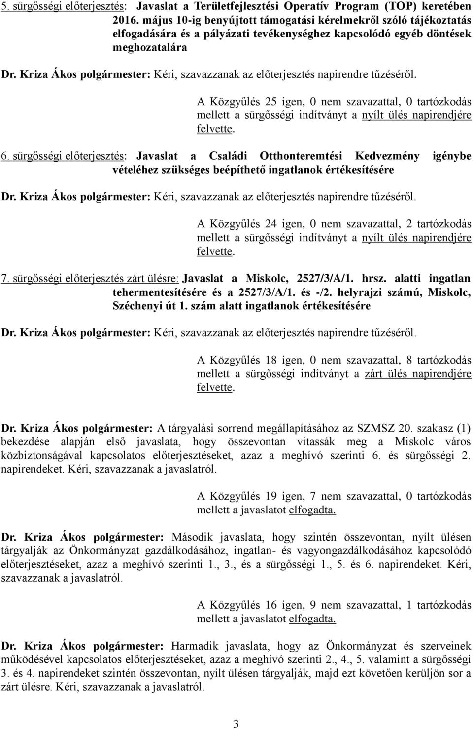 Kriza Ákos polgármester: Kéri, szavazzanak az előterjesztés napirendre tűzéséről.