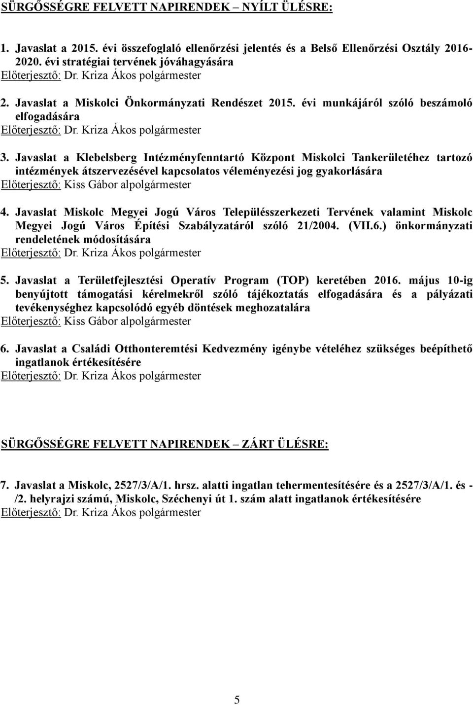 Javaslat a Klebelsberg Intézményfenntartó Központ Miskolci Tankerületéhez tartozó intézmények átszervezésével kapcsolatos véleményezési jog gyakorlására Előterjesztő: Kiss Gábor alpolgármester 4.