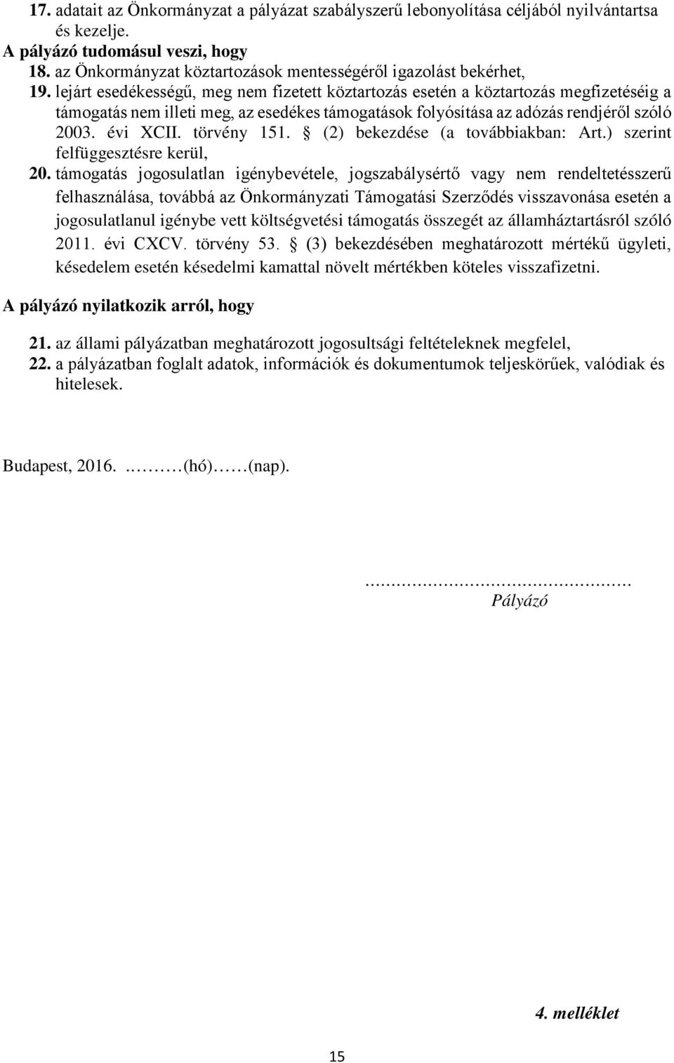 lejárt esedékességű, meg nem fizetett köztartozás esetén a köztartozás megfizetéséig a támogatás nem illeti meg, az esedékes támogatások folyósítása az adózás rendjéről szóló 2003. évi XCII.