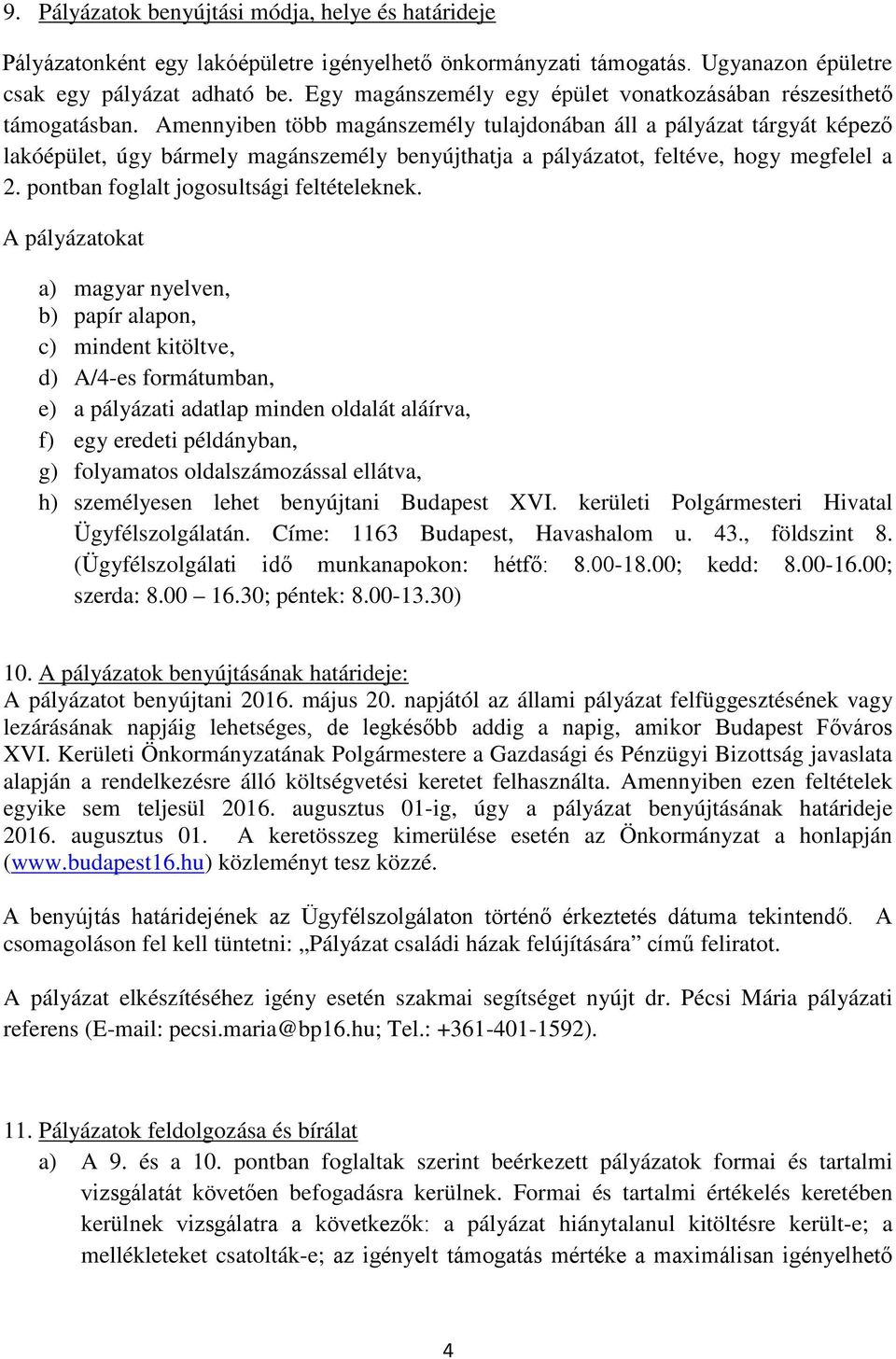 Amennyiben több magánszemély tulajdonában áll a pályázat tárgyát képező lakóépület, úgy bármely magánszemély benyújthatja a pályázatot, feltéve, hogy megfelel a 2.