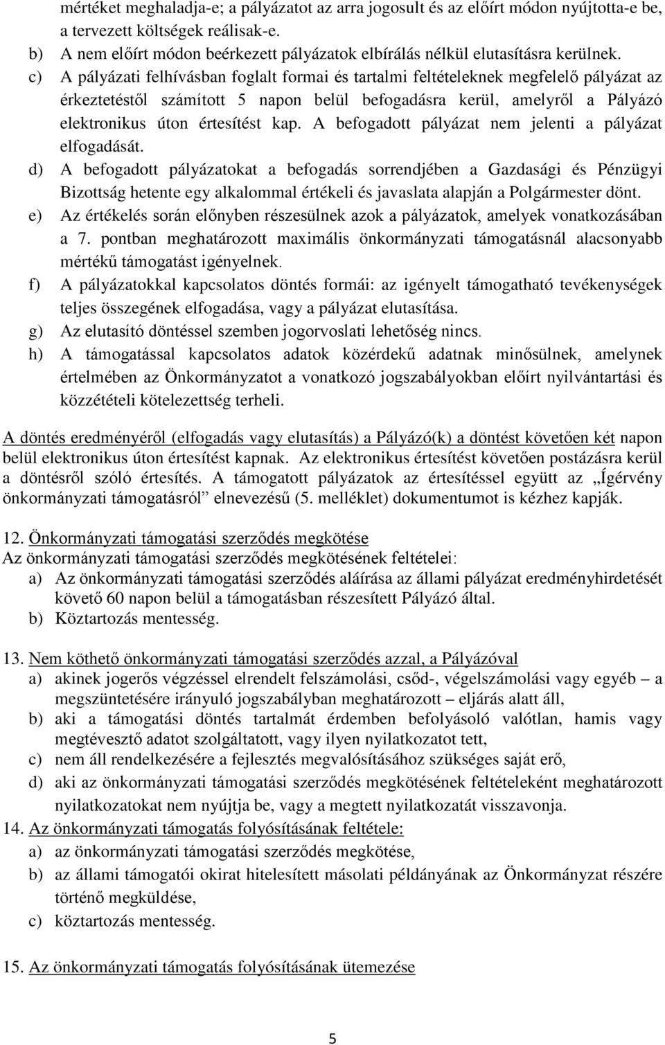 c) A pályázati felhívásban foglalt formai és tartalmi feltételeknek megfelelő pályázat az érkeztetéstől számított 5 napon belül befogadásra kerül, amelyről a Pályázó elektronikus úton értesítést kap.