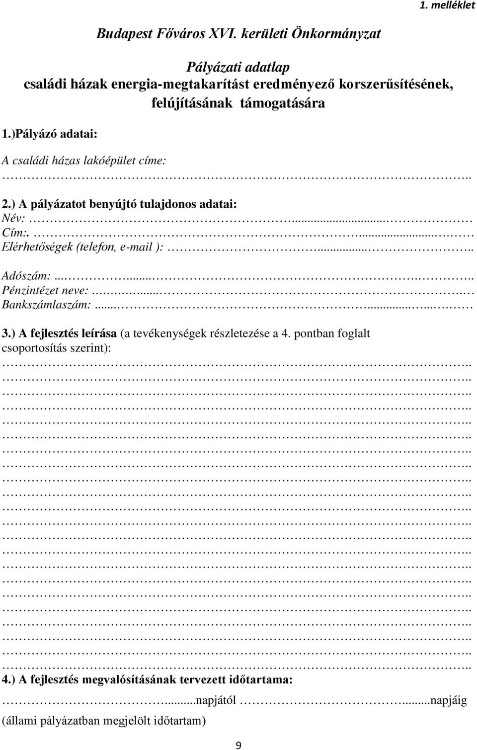 )Pályázó adatai: A családi házas lakóépület címe: 2.) A pályázatot benyújtó tulajdonos adatai: Név:... Cím:..... Elérhetőségek (telefon, e-mail ):.