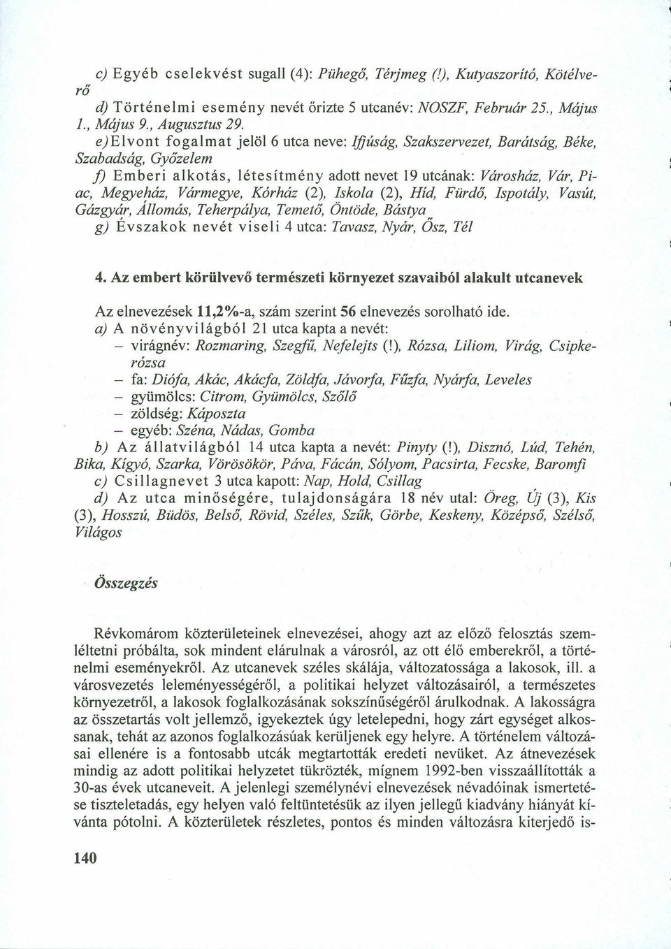 e)elvont fogalmat jelöl 6 utca neve: Ijjúsá g, Sza kszervezet, Ba rá tsá g, Béke, Sza ba dsá g, G yőzelem f) Emberi alkotás, létesítmény adott nevet 19 utcának: Vá roshá z, Vá r, P i- a c, M egyehá