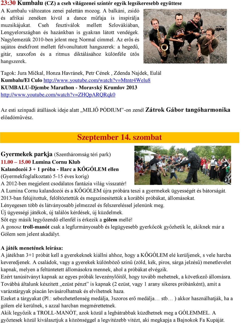 Nagylemezük 2010-ben jelent meg Normal címmel. Az erős és sajátos énekfront mellett felvonultatott hangszerek: a hegedű, gitár, szaxofon és a ritmus diktálásához különféle ütős hangszerek.