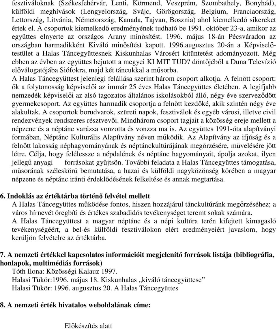 május 18-án Pécsváradon az országban harmadikként Kiváló minősítést kapott. 1996.augusztus 20-án a Képviselőtestület a Halas Táncegyüttesnek Kiskunhalas Városért kitüntetést adományozott.