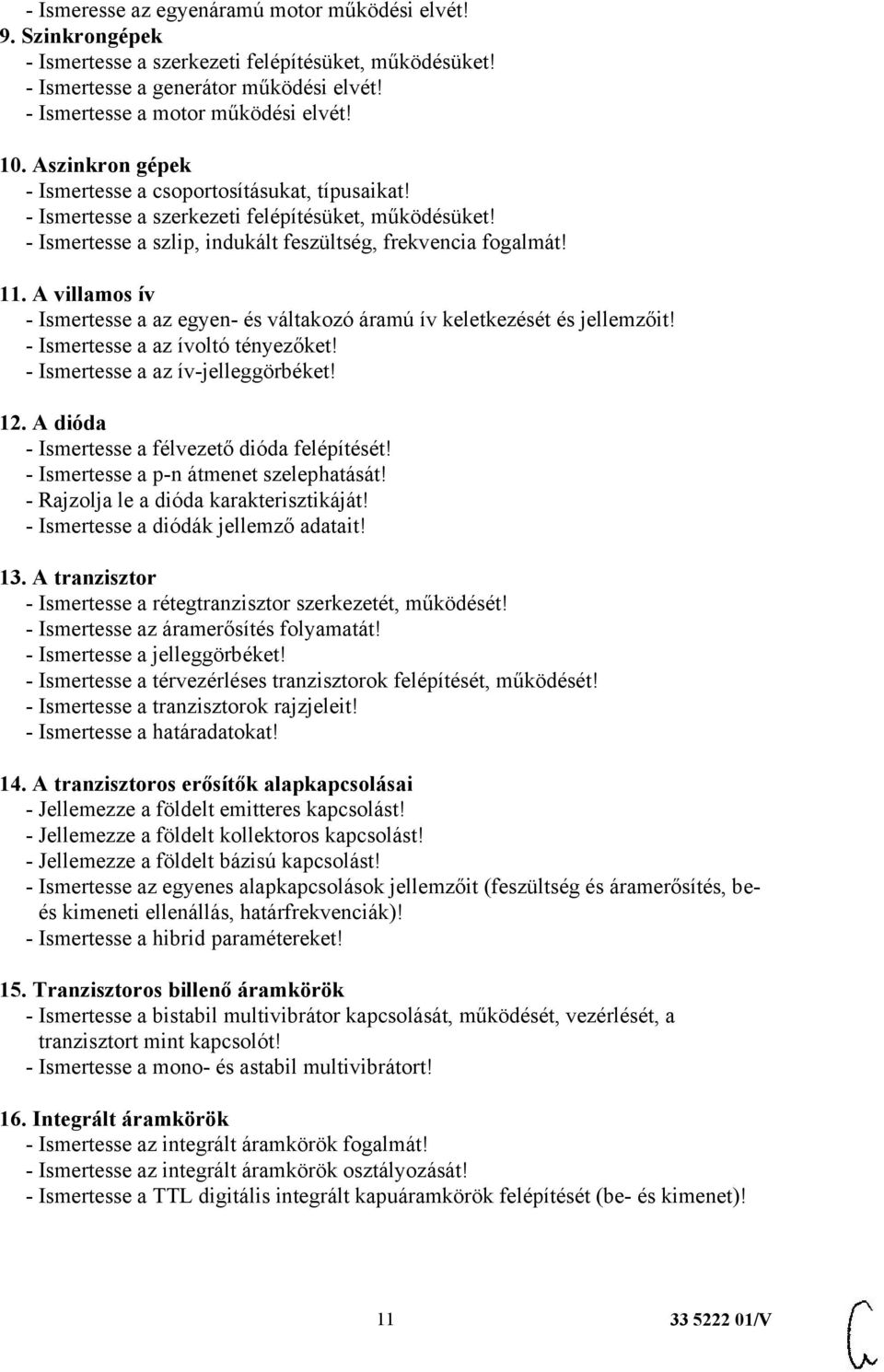 A villamos ív - Ismertesse a az egyen- és váltakozó áramú ív keletkezését és jellemzőit! - Ismertesse a az ívoltó tényezőket! - Ismertesse a az ív-jelleggörbéket! 12.