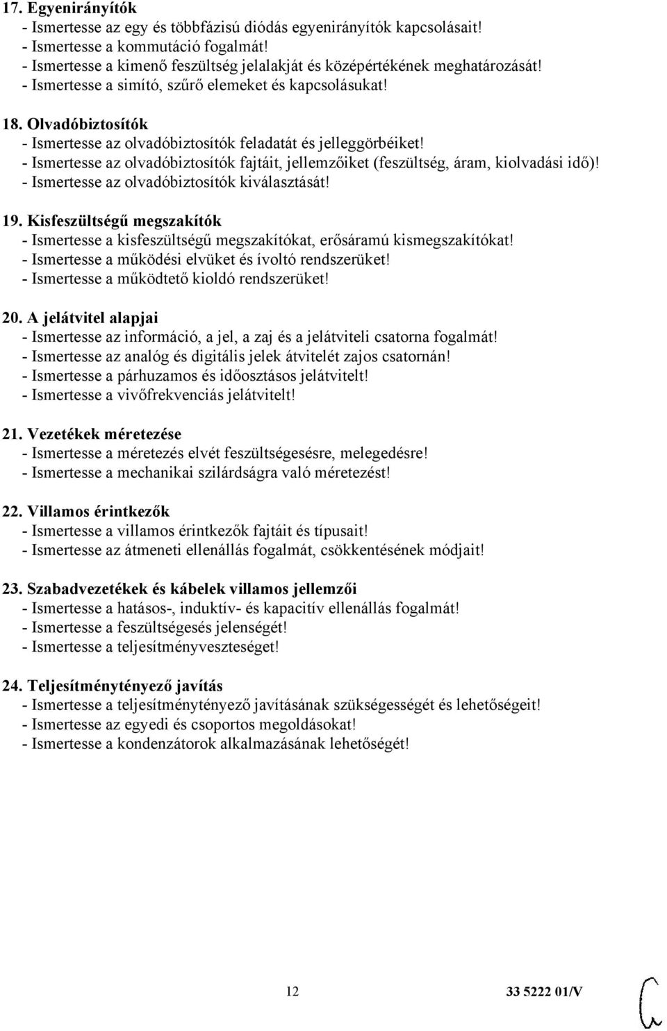 Olvadóbiztosítók - Ismertesse az olvadóbiztosítók feladatát és jelleggörbéiket! - Ismertesse az olvadóbiztosítók fajtáit, jellemzőiket (feszültség, áram, kiolvadási idő)!