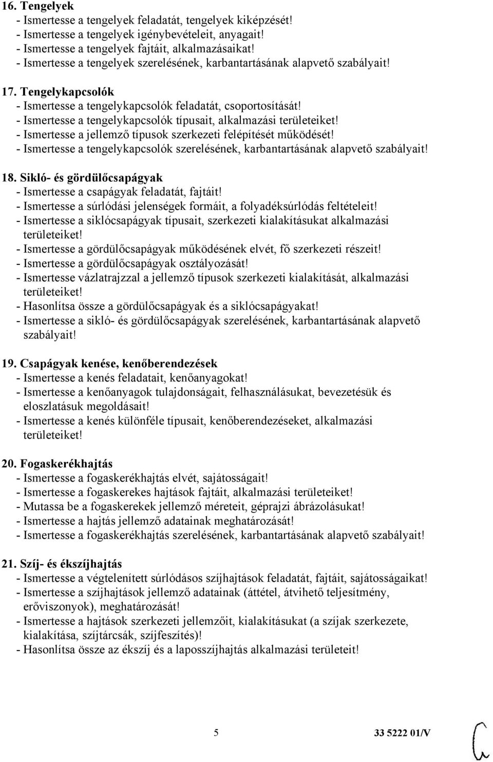 - Ismertesse a tengelykapcsolók típusait, alkalmazási területeiket! - Ismertesse a jellemző típusok szerkezeti felépítését működését!