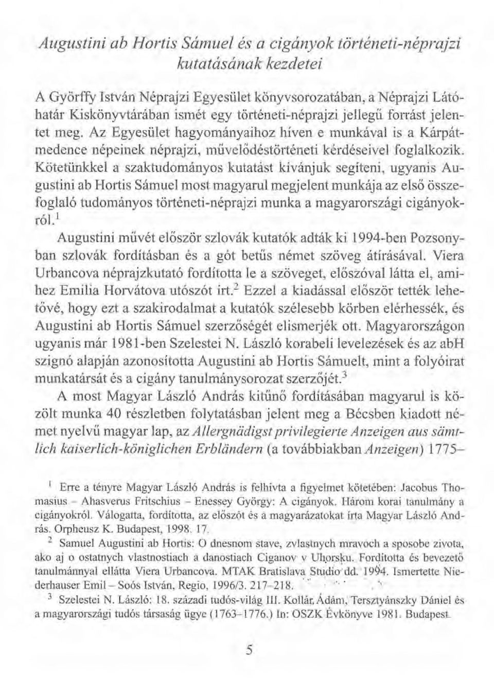 Kötetünkkel a szaktudományos kutatást kívánjuk segíteni, ugyanis Augustini ab Hortis Sámuel most magyarul megjelent munkája az első összefoglaló tudományos történeti-néprajzi munka a magyarországi