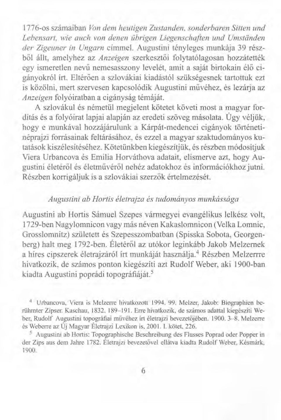 Eltérően a szlovákiai kiadástól szükségesnek tartottuk ezt is közölni, mert szervesen kapcsolódik Augustini művéhez, és lezárja az Anzeigen folyóiratban a cigányság témáját.