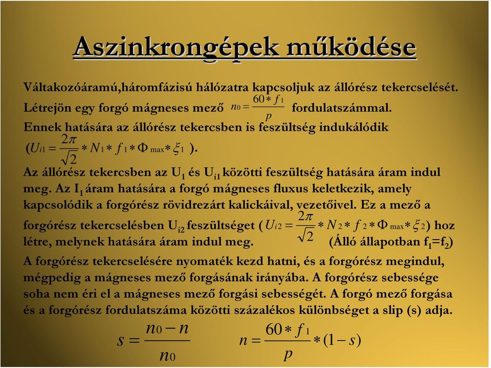 Az I 1 áram hatására a forgó mágneses fluxus keletkezik, amely kapcsolódik a forgórész rövidrezárt kalickáival, vezetőivel.