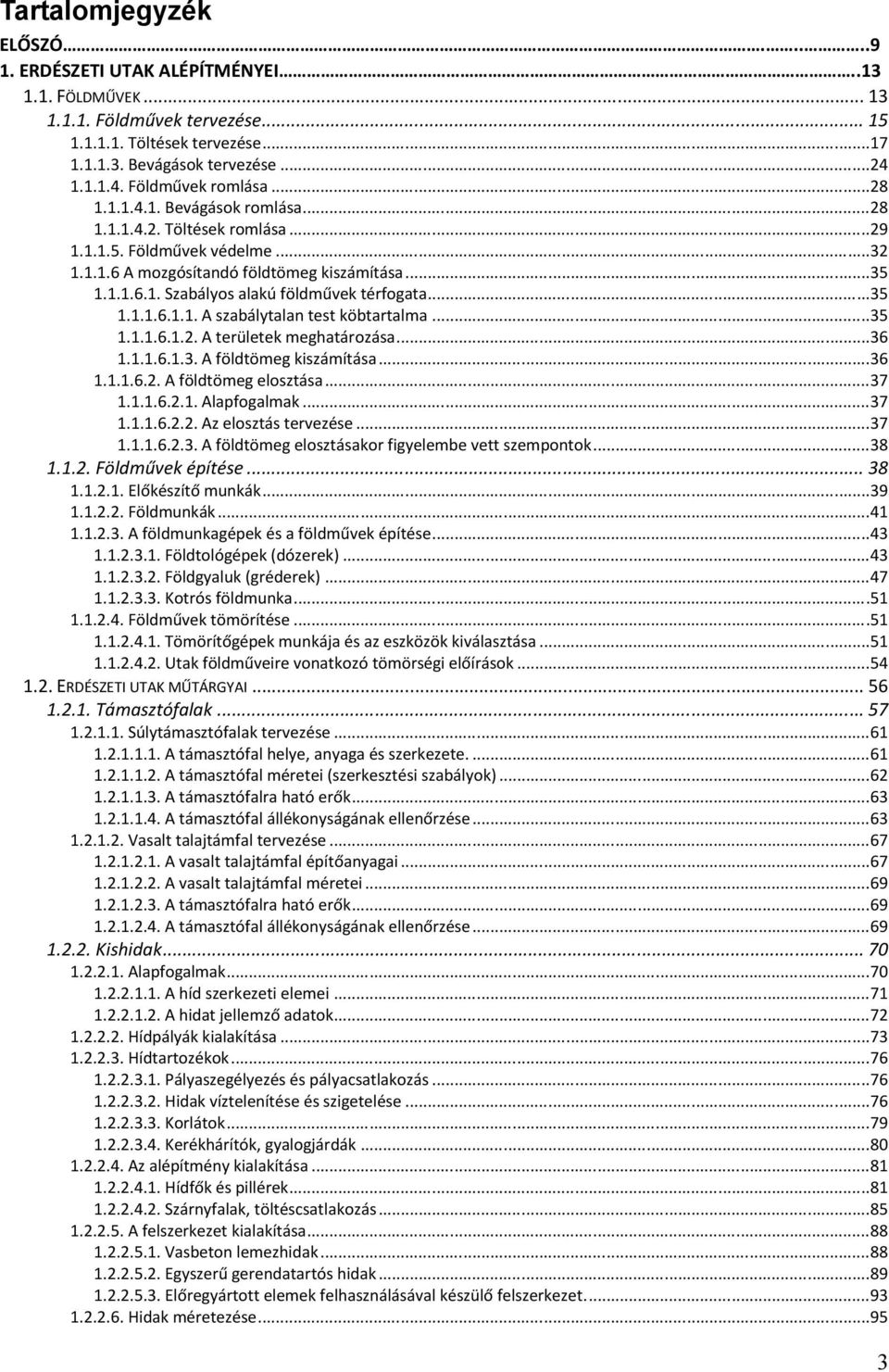 ..35 1.1.1.6.1.1. A szabálytalan test köbtartalma...35 1.1.1.6.1.2. A területek meghatározása...36 1.1.1.6.1.3. A földtömeg kiszámítása...36 1.1.1.6.2. A földtömeg elosztása...37 1.1.1.6.2.1. Alapfogalmak.