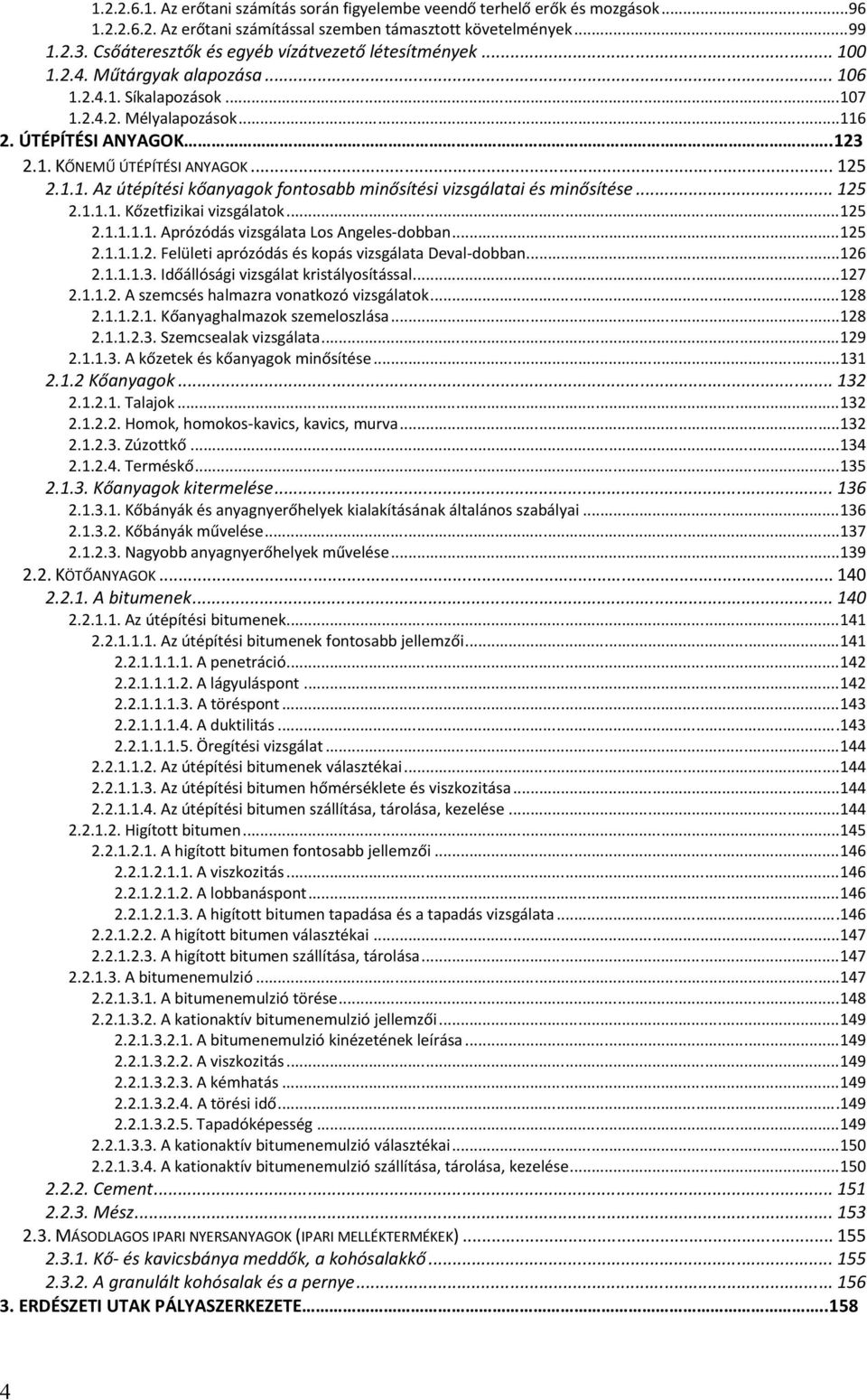 .. 125 2.1.1. Az útépítési kőanyagok fontosabb minősítési vizsgálatai és minősítése... 125 2.1.1.1. Kőzetfizikai vizsgálatok...125 2.1.1.1.1. Aprózódás vizsgálata Los Angeles-dobban...125 2.1.1.1.2. Felületi aprózódás és kopás vizsgálata Deval-dobban.