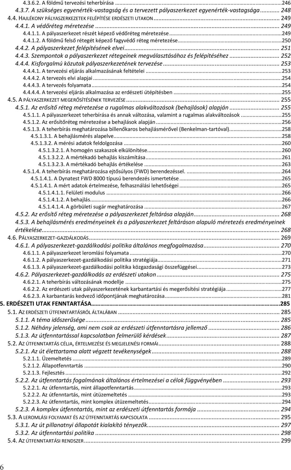 .. 251 4.4.3. Szempontok a pályaszerkezet rétegeinek megválasztásához és felépítéséhez... 252 4.4.4. Kisforgalmú közutak pályaszerkezetének tervezése... 253 4.4.4.1. A tervezési eljárás alkalmazásának feltételei.