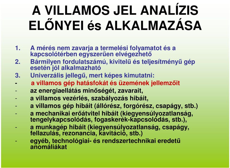Univerzális jellegű, mert képes kimutatni: - a villamos gép hatásfokát és üzemének jellemzőit - az energiaellátás minőségét, zavarait, - a villamos vezérlés, szabályozás hibáit, - a