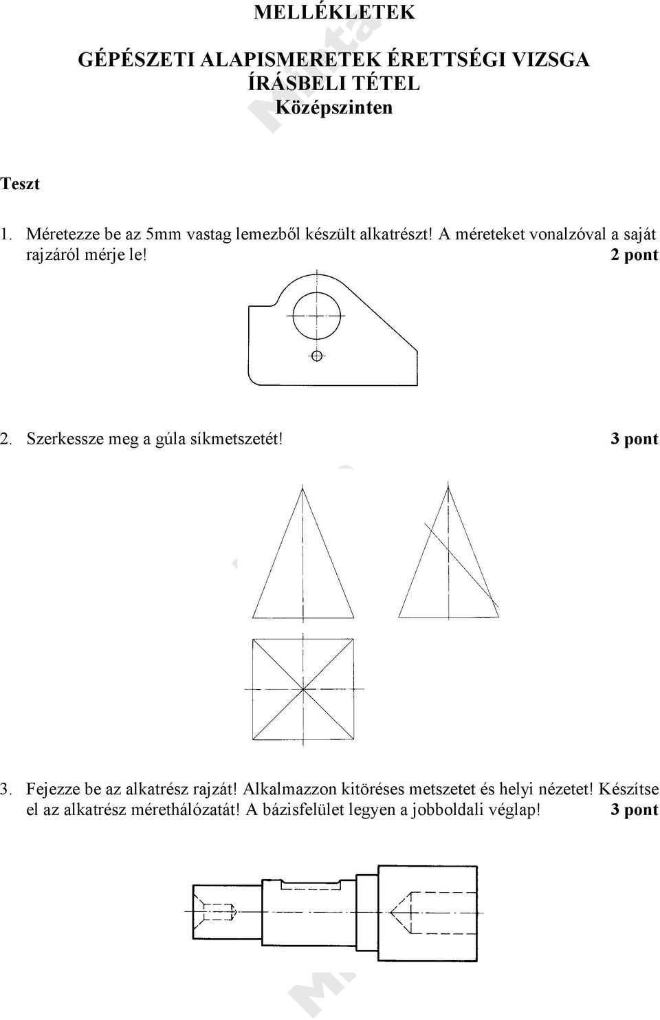 2 pont 2. Szerkessze meg a gúla síkmetszetét! 3 pont 3. Fejezze be az alkatrész rajzát!
