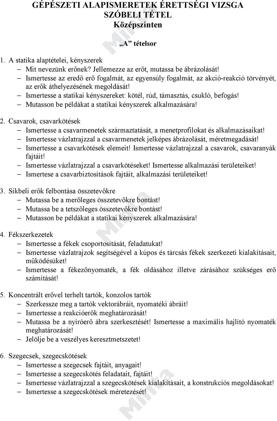 Mutasson be példákat a statikai kényszerek alkalmazására! 2. Csavarok, csavarkötések Ismertesse a csavarmenetek származtatását, a menetprofilokat és alkalmazásaikat!