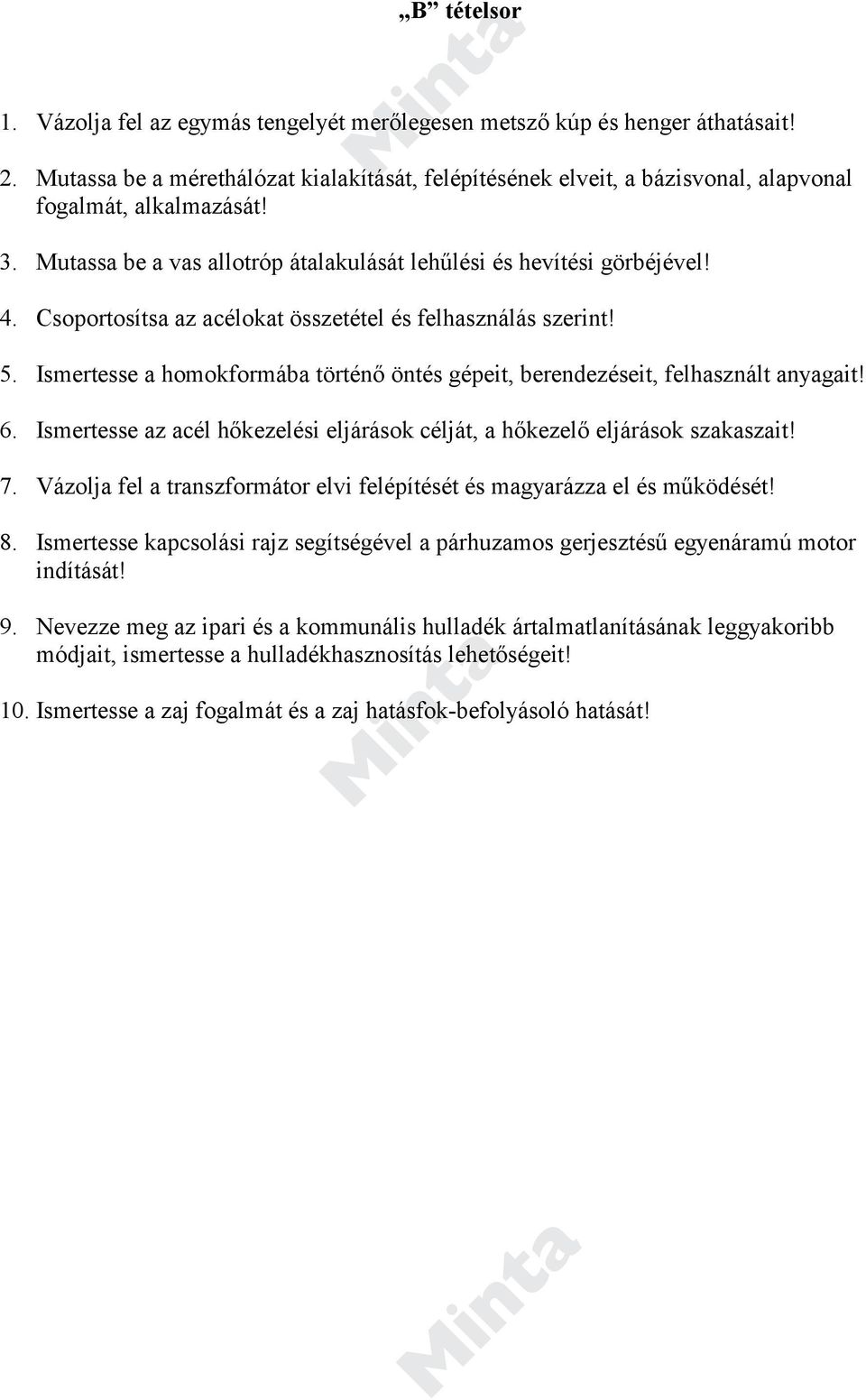 Csoportosítsa az acélokat összetétel és felhasználás szerint! 5. Ismertesse a homokformába történő öntés gépeit, berendezéseit, felhasznált anyagait! 6.