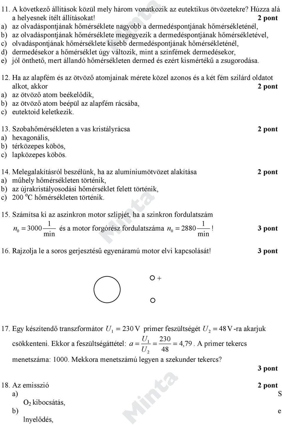 hőmérséklete kisebb dermedéspontjának hőmérsékleténél, d) dermedésekor a hőmérséklet úgy változik, mint a színfémek dermedésekor, e) jól önthető, mert állandó hőmérsékleten dermed és ezért kismértékű