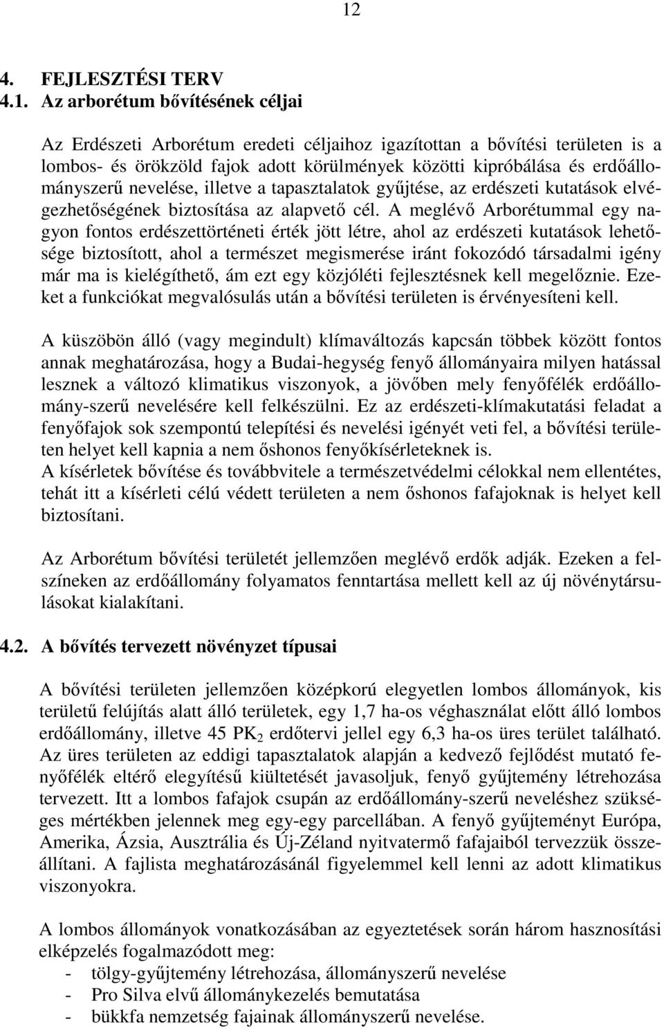 A meglévı Arborétummal egy nagyon fontos erdészettörténeti érték jött létre, ahol az erdészeti kutatások lehetısége biztosított, ahol a természet megismerése iránt fokozódó társadalmi igény már ma is