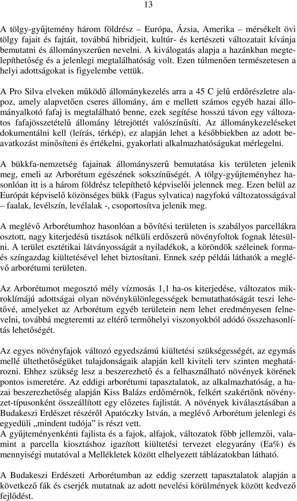 A Pro Silva elveken mőködı állománykezelés arra a 45 C jelő erdırészletre alapoz, amely alapvetıen cseres állomány, ám e mellett számos egyéb hazai állományalkotó fafaj is megtalálható benne, ezek