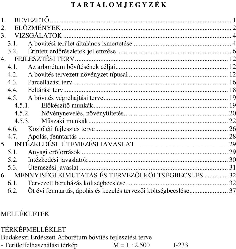 A bıvítés végrehajtási terve... 19 4.5.1. Elıkészítı munkák... 19 4.5.2. Növénynevelés, növényültetés... 20 4.5.3. Mőszaki munkák... 22 4.6. Közjóléti fejlesztés terve... 26 4.7. Ápolás, fenntartás.