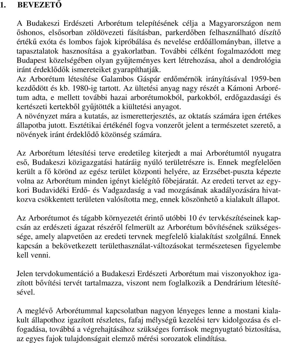 További célként fogalmazódott meg Budapest közelségében olyan győjteményes kert létrehozása, ahol a dendrológia iránt érdeklıdık ismereteiket gyarapíthatják.