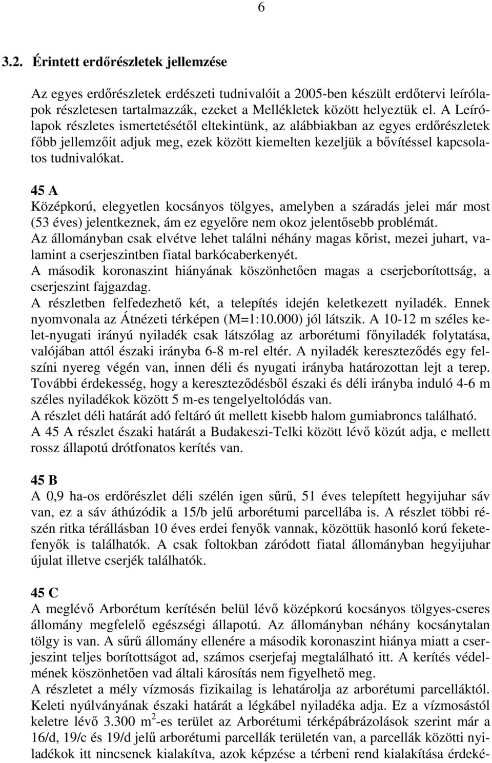 45 A Középkorú, elegyetlen kocsányos tölgyes, amelyben a száradás jelei már most (53 éves) jelentkeznek, ám ez egyelıre nem okoz jelentısebb problémát.