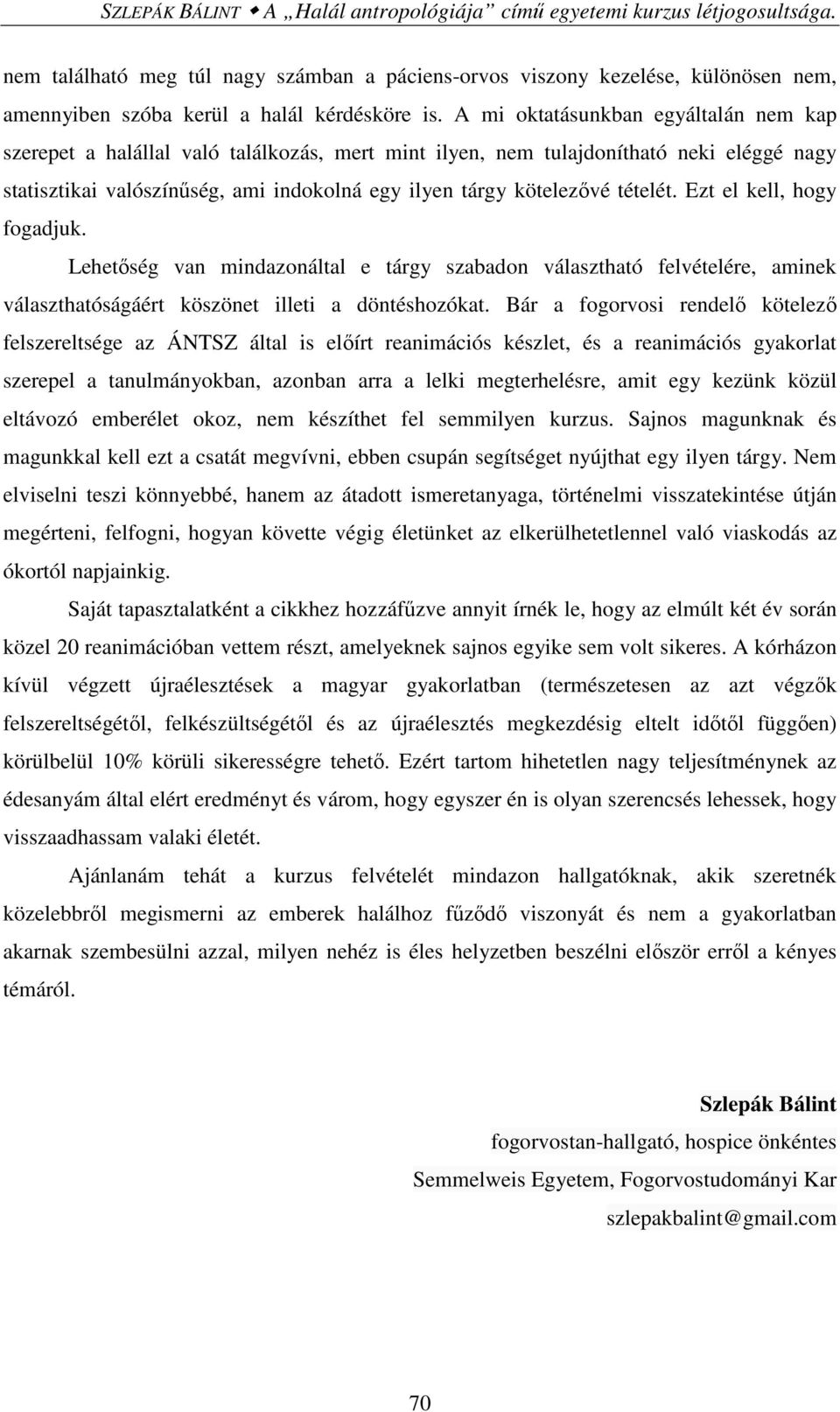 A mi oktatásunkban egyáltalán nem kap szerepet a halállal való találkozás, mert mint ilyen, nem tulajdonítható neki eléggé nagy statisztikai valószínűség, ami indokolná egy ilyen tárgy kötelezővé