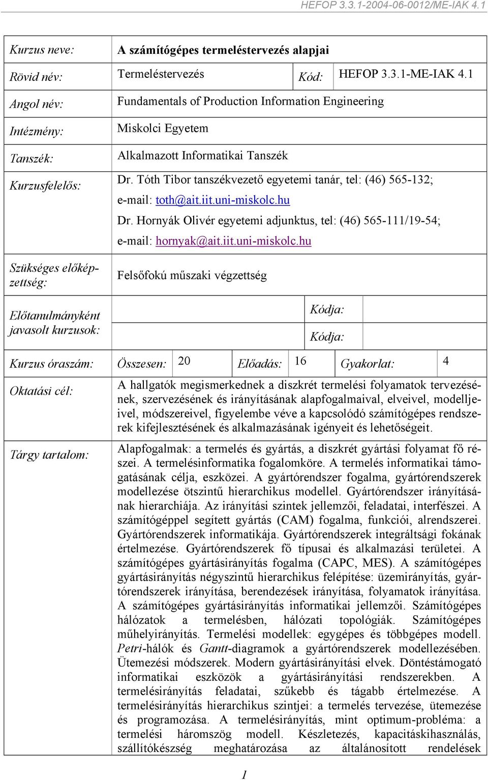 Informatikai Tanszék Dr. Tóth Tibor tanszékvezető egyetemi tanár, tel: (46) 565-132; e-mail: toth@ait.iit.uni-miskolc.hu Dr.