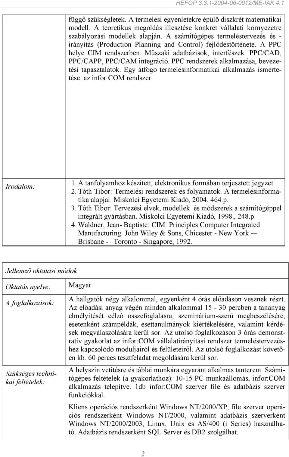 PPC/CAD, PPC/CAPP, PPC/CAM integráció. PPC rendszerek alkalmazása, bevezetési tapasztalatok. Egy átfogó termelésinformatikai alkalmazás ismertetése: az infor:com rendszer. Irodalom: 1.