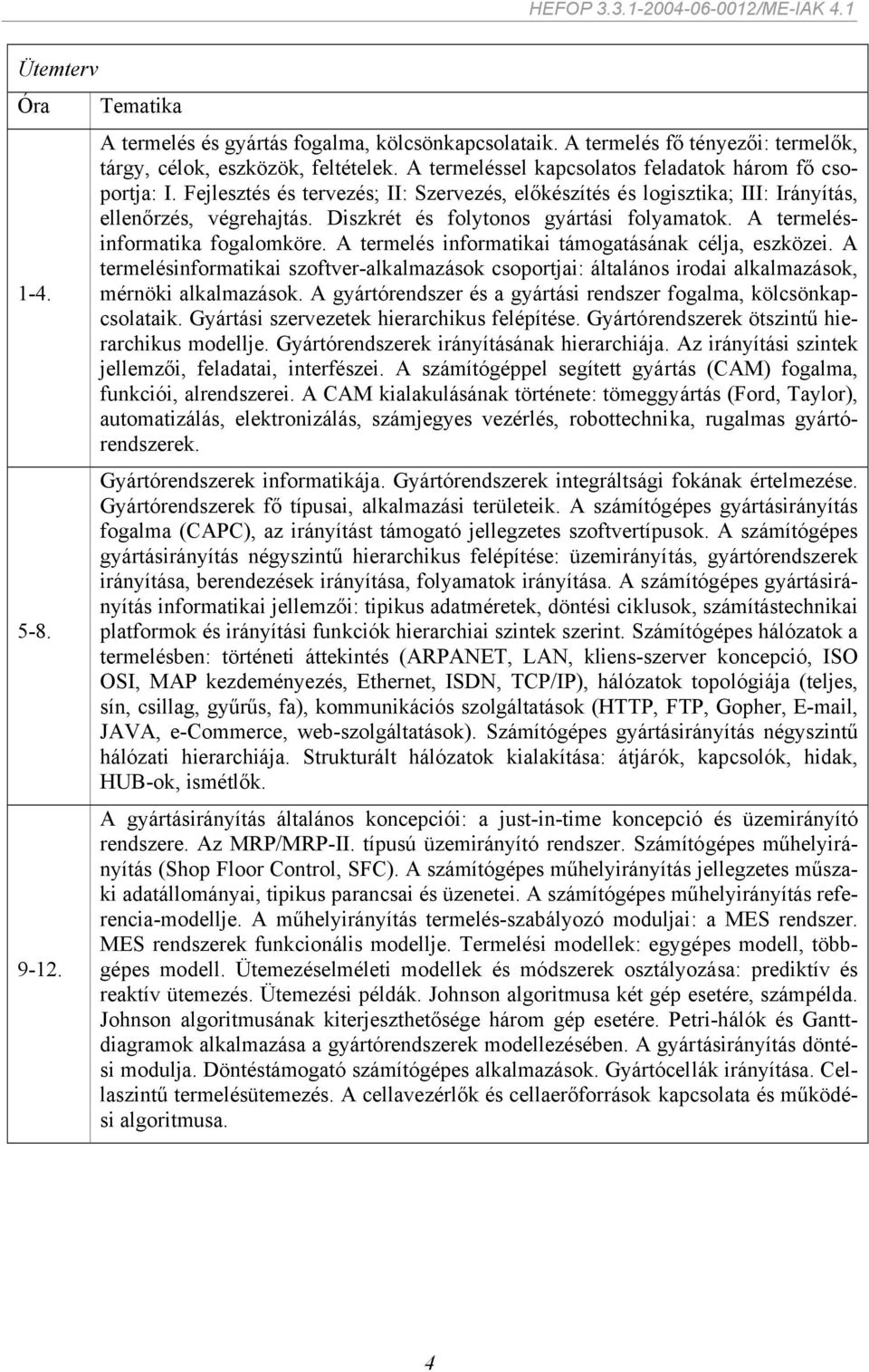 Diszkrét és folytonos gyártási folyamatok. A termelésinformatika fogalomköre. A termelés informatikai támogatásának célja, eszközei.